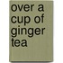 Over a Cup of Ginger Tea