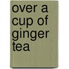 Over a Cup of Ginger Tea by Cristina Pantoja Hidalgo