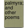 Palmyra; And Other Poems by Thomas Love Peacock