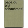 Papa Du Bist Schachmatt! door Murray Chandler