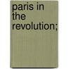Paris in the Revolution; by Hugh Noel Williams