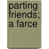 Parting Friends; A Farce door William Dean Howells