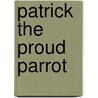 Patrick The Proud Parrot door Kellee L. Merchant