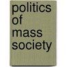 Politics of Mass Society door William Kornhauser