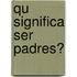 Qu Significa Ser Padres?