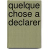 Quelque Chose A Declarer door Julian Barnes