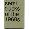 Semi Trucks Of The 1960S by Ron Adams