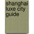 Shanghai Luxe City Guide