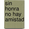Sin Honra No Hay Amistad by Francisco de Rojas Zorrilla