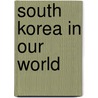 South Korea in Our World door Jim Pipe