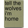 Tell The Wolves I'm Home door Carol Rifka Brunt