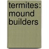 Termites: Mound Builders door Lynn George