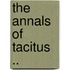 The Annals of Tacitus ..