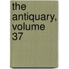 The Antiquary, Volume 37 by John Charles Cox