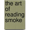 The Art Of Reading Smoke door David W. Dodson