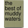The Best of Muddy Waters by Muddy Waters