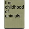 The Childhood of Animals by Sir P. Chalmers (Peter Chalmer Mitchell