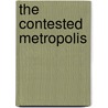 The Contested Metropolis door Princeton Architectural Press