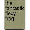 The Fantastic Flexy Frog by Michael Dahl
