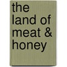 The Land of Meat & Honey by Dr Shmuel Asher Th D.