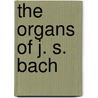 The Organs of J. S. Bach by Markus Zepf
