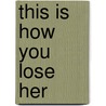 This Is How You Lose Her door Junot Díaz