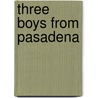 Three Boys From Pasadena by Mark Arbeit