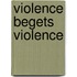 Violence Begets Violence