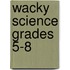 Wacky Science Grades 5-8