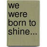 We Were Born To Shine... door Ruth Stafford