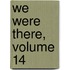 We Were There, Volume 14