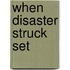 When Disaster Struck Set