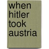 When Hitler Took Austria door Kurt Von Schuschnigg
