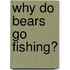 Why Do Bears Go Fishing?