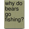 Why Do Bears Go Fishing? door Barbara Taylor
