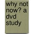 Why Not Now? A Dvd Study