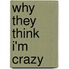 Why They Think I'm Crazy by Carlespie Mary Alice McKinney