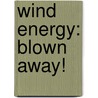 Wind Energy: Blown Away! by Amy S. Hansen