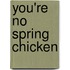 You're No Spring Chicken