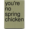 You're No Spring Chicken by Ed Fischer