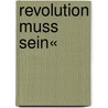 Revolution muss sein« door Wolf-Dietrich Gutjahr