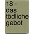 18 -  Das tödliche Gebot