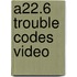 A22.6 Trouble Codes Video