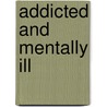 Addicted And Mentally Ill door Carol Bucciarelli