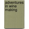 Adventures In Wine Making by Ben Hardy