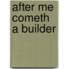 After Me Cometh a Builder door Ralph Palmer Merritt