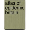 Atlas of Epidemic Britain by Andrew D. Cliff