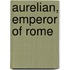 Aurelian, Emperor of Rome