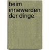 Beim Innewerden der Dinge by Wolf-Dietrich Zielinski