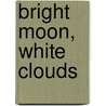 Bright Moon, White Clouds by Li Po